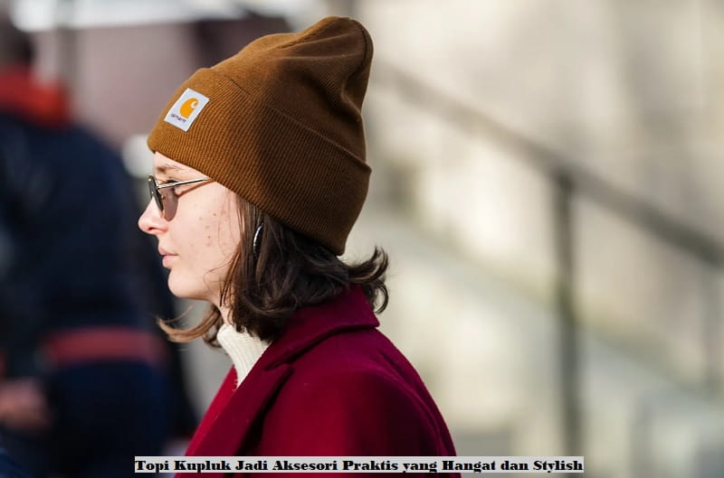 Topi Kupluk Jadi Aksesori Praktis yang Hangat dan Stylish