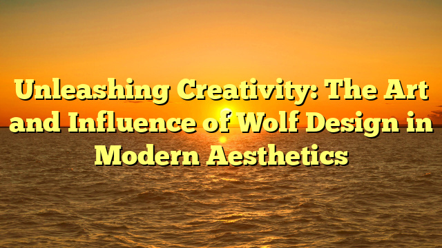 Unleashing Creativity: The Art and Influence of Wolf Design in Modern Aesthetics