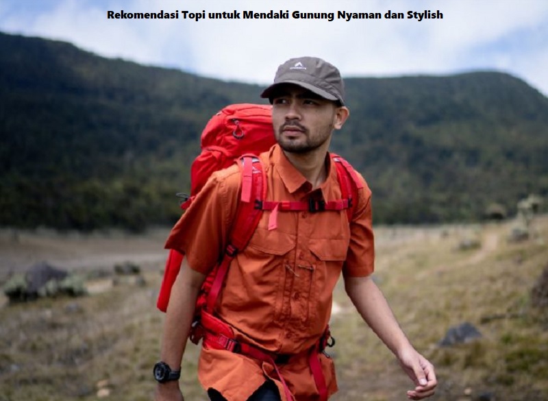 Rekomendasi Topi untuk Mendaki Gunung Nyaman dan Stylish