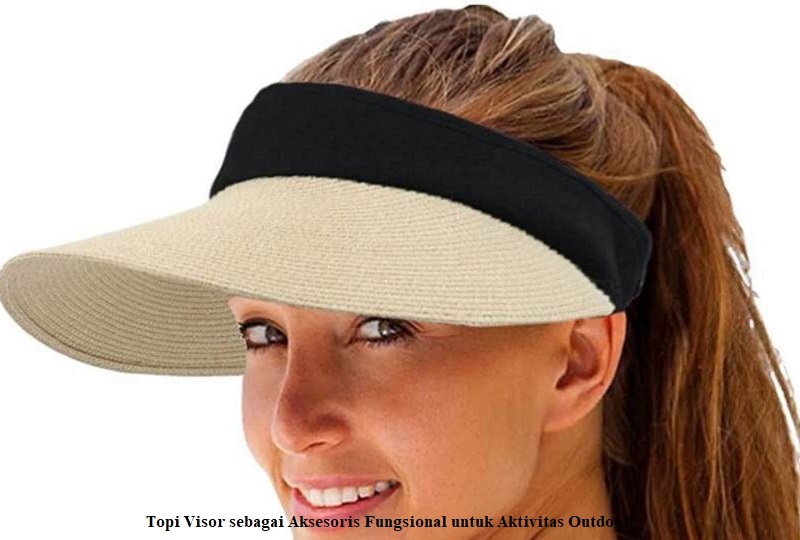 Topi Visor sebagai Aksesoris Fungsional untuk Aktivitas Outdoor